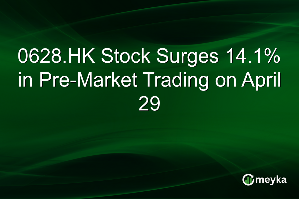 0628.HK Stock Surges 14.1% in Pre-Market Trading on April 29