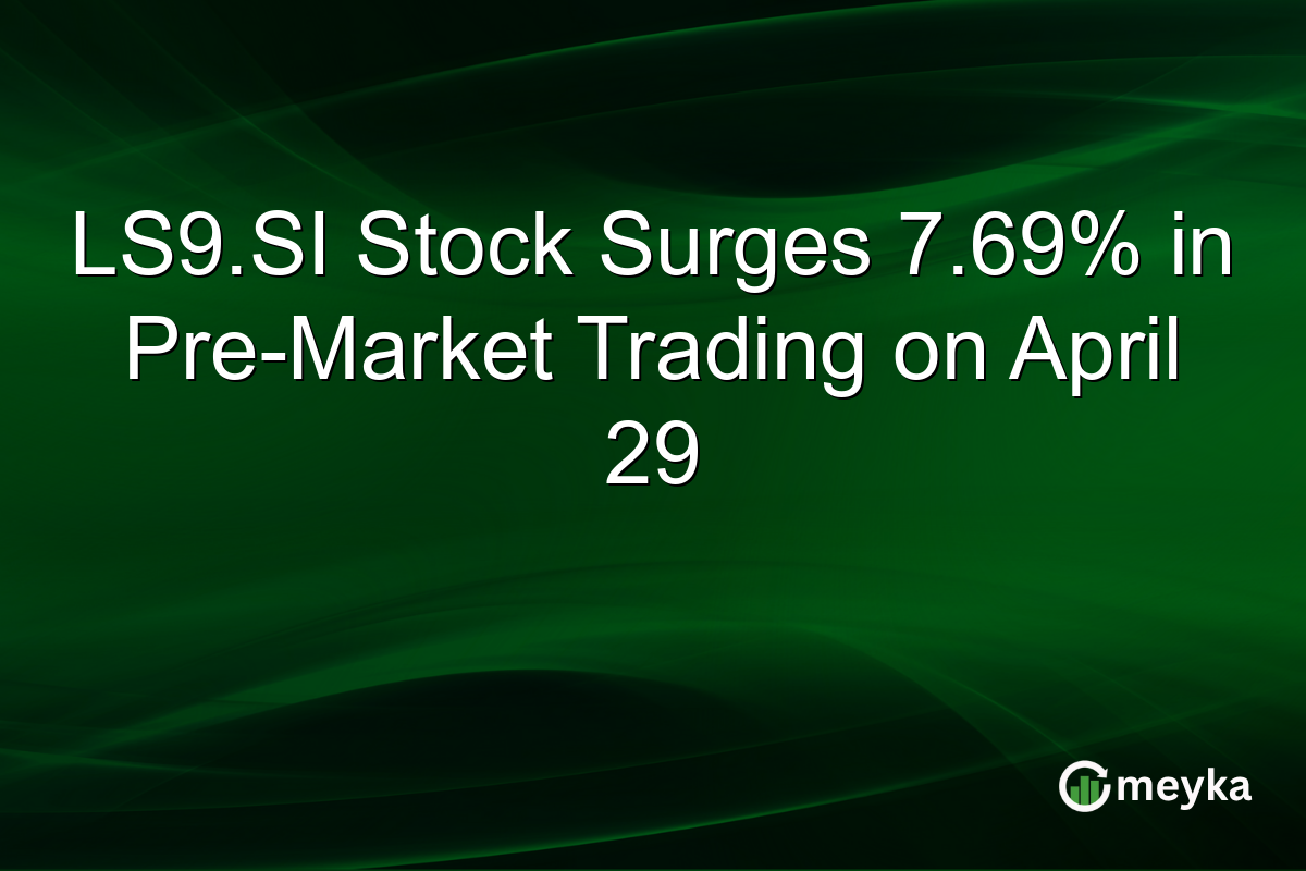 LS9.SI Stock Surges 7.69% in Pre-Market Trading on April 29