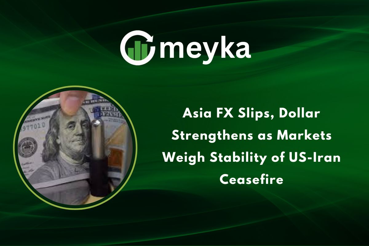 Asia FX Slips, Dollar Strengthens as Markets Weigh Stability of US-Iran Ceasefire