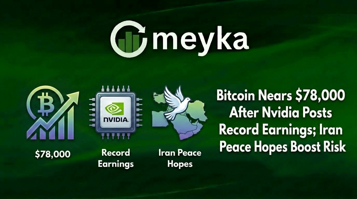 Bitcoin Nears $78,000 After Nvidia Posts Record Earnings; Iran Peace Hopes Boost Risk