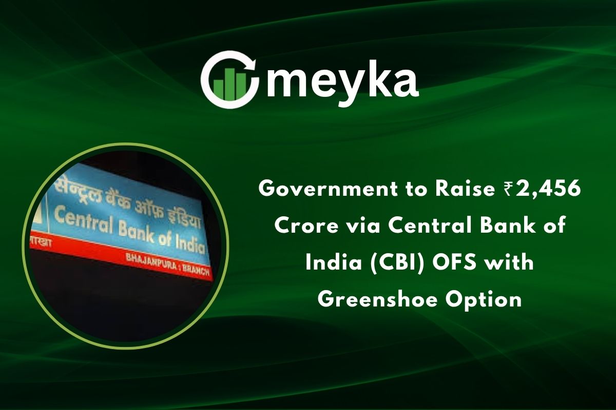 Government to Raise ₹2,456 Crore via Central Bank of India (CBI) OFS with Greenshoe Option
