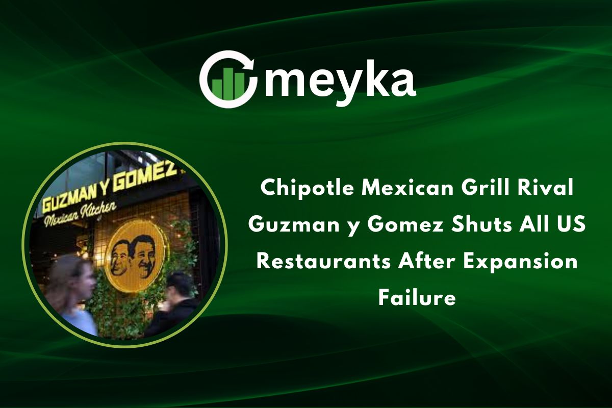 Chipotle Mexican Grill Rival Guzman y Gomez Shuts All US Restaurants After Expansion Failure