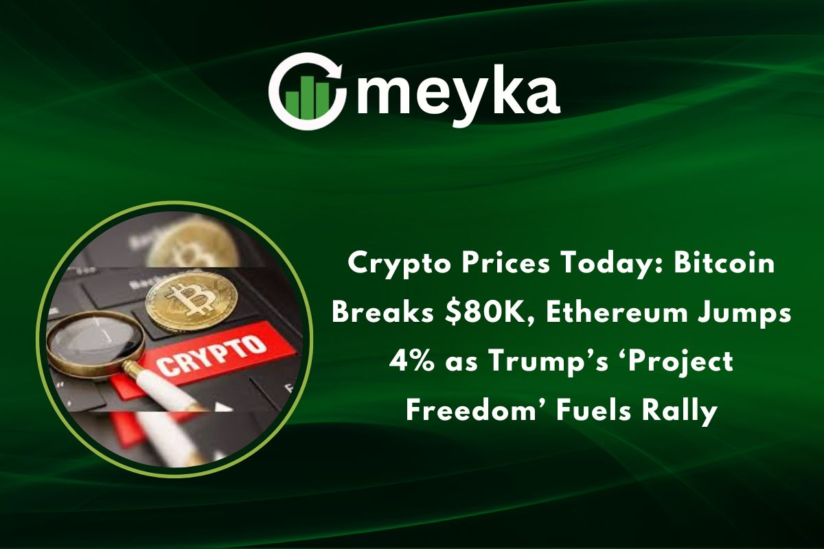 Crypto Prices Today: Bitcoin Breaks $80K, Ethereum Jumps 4% as Trump’s ‘Project Freedom’ Fuels Rally