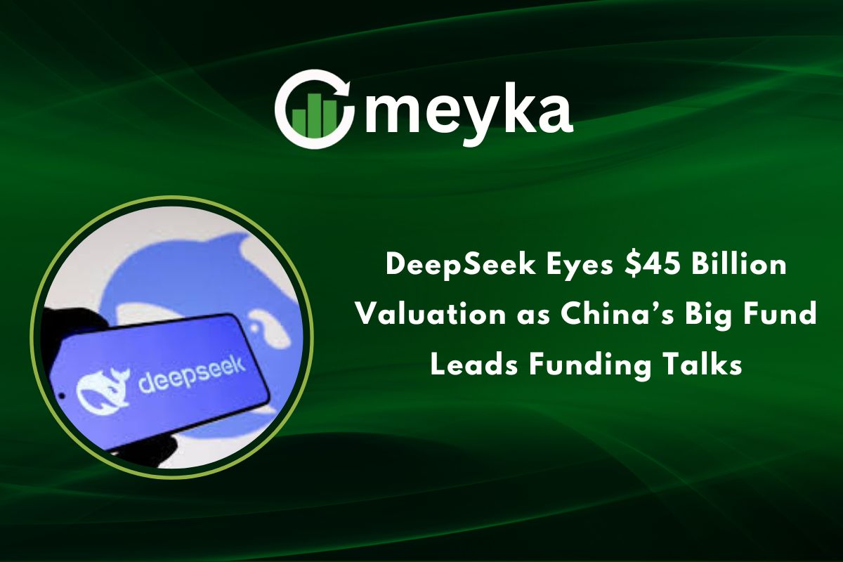 DeepSeek Eyes $45 Billion Valuation as China’s Big Fund Leads Funding Talks