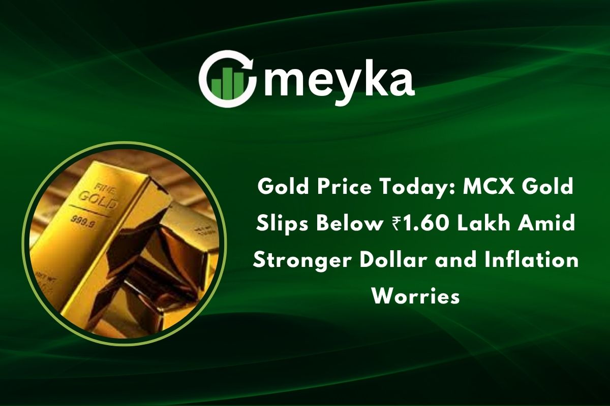 Gold Price Today: MCX Gold Slips Below ₹1.60 Lakh Amid Stronger Dollar and Inflation Worries
