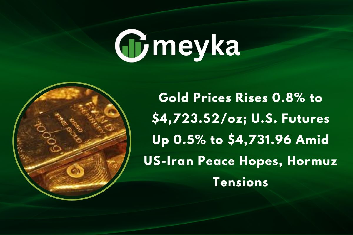 Gold Prices Rises 0.8% to $4,723.52/oz; U.S. Futures Up 0.5% to $4,731.96 Amid US-Iran Peace Hopes, Hormuz Tensions