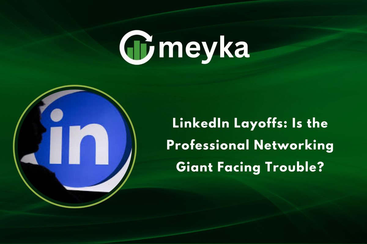 LinkedIn Layoffs: Is the Professional Networking Giant Facing Trouble?