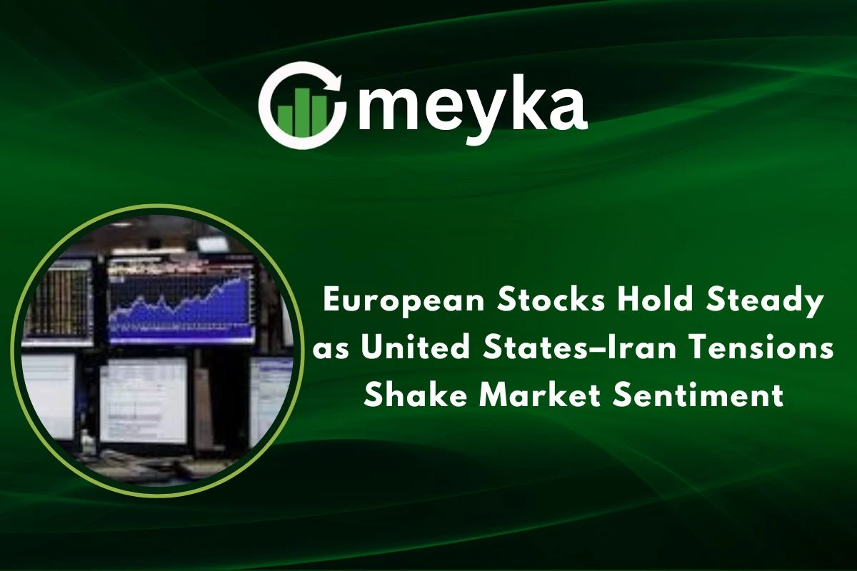 European Stocks Hold Steady as United States–Iran Tensions Shake Market Sentiment 