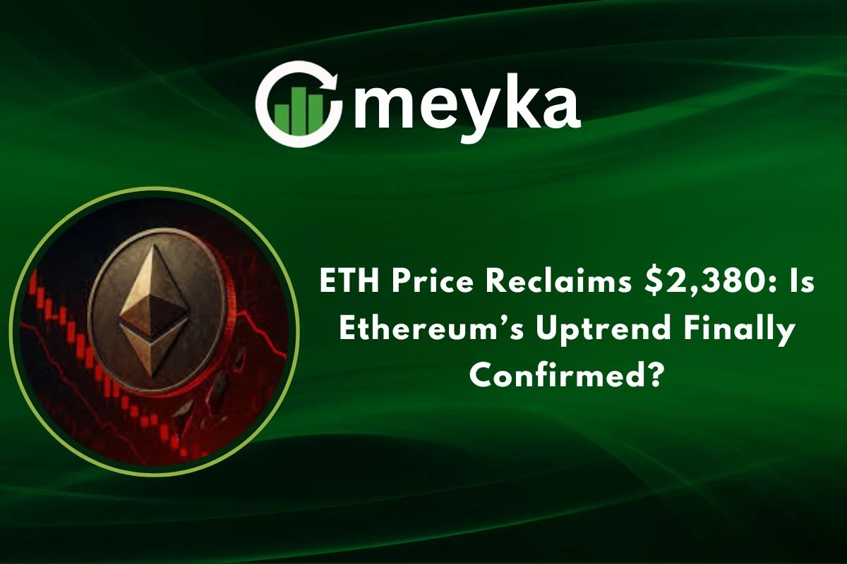 ETH Price Reclaims $2,380: Is Ethereum’s Uptrend Finally Confirmed? 