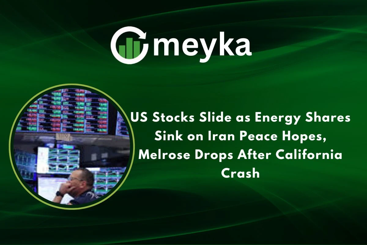 US Stocks Slide as Energy Shares Sink on Iran Peace Hopes, Melrose Drops After California Crash 