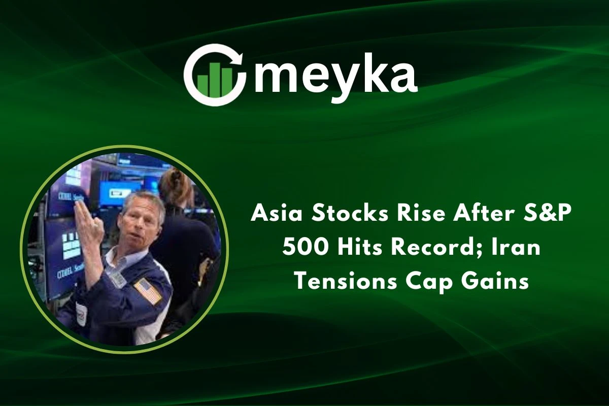 Asia Stocks Rise After S&P 500 Hits Record; Iran Tensions Cap Gains 