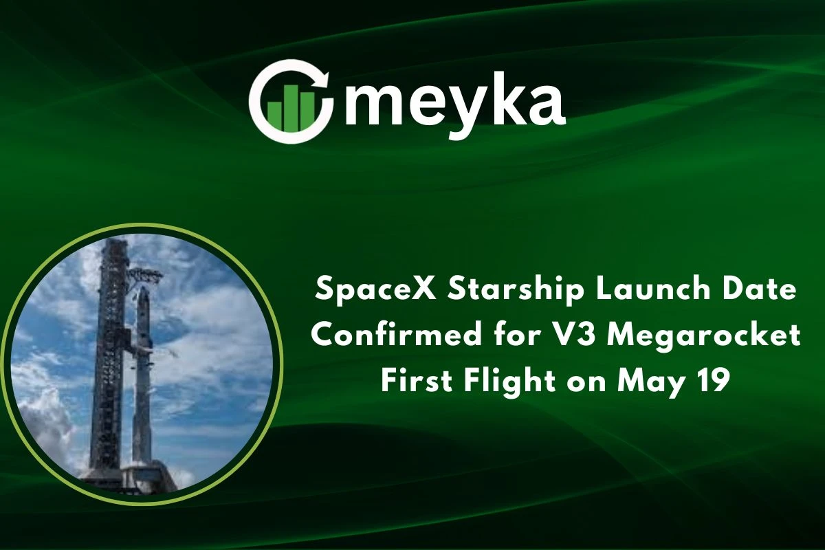 SpaceX Starship Launch Date Confirmed for V3 Megarocket First Flight on May 19 