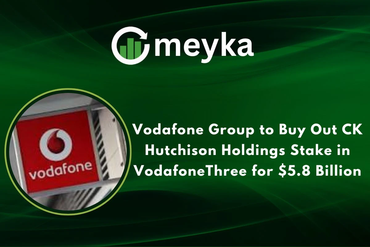 Vodafone Group to Buy Out CK Hutchison Holdings Stake in Vodafone Three for $5.8 Billion