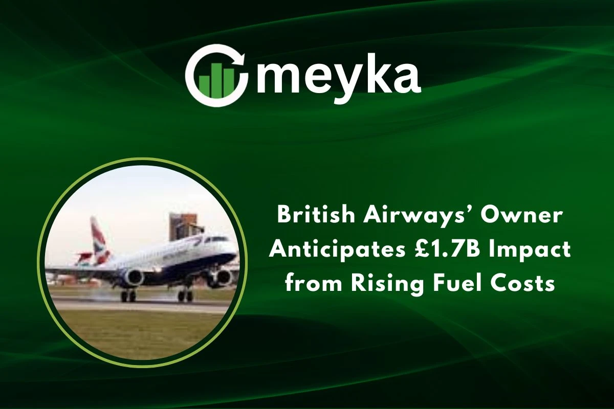 British Airways’ Owner Anticipates £1.7B Impact from Rising Fuel Costs 