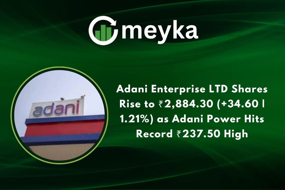 Adani Enterprise LTD Shares Rise to ₹2,884.30 (+34.60 | 1.21%) as Adani Power Hits Record ₹237.50 High 