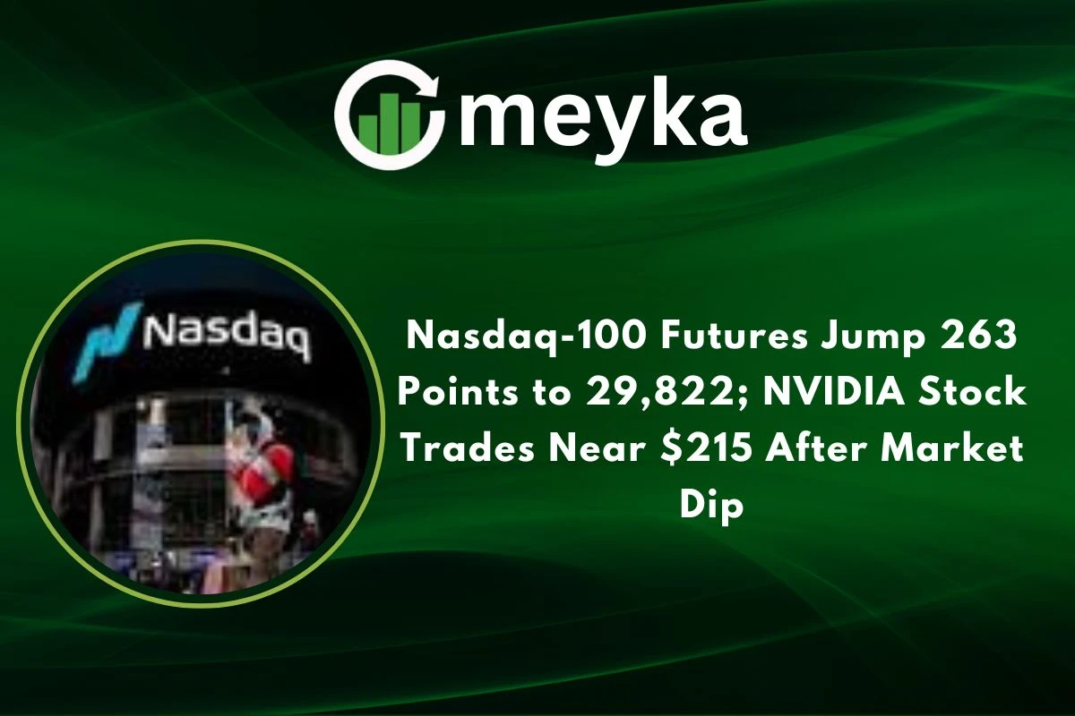 Nasdaq-100 Futures Jump 263 Points to 29,822; NVIDIA Stock Trades Near $215 After Market Dip 