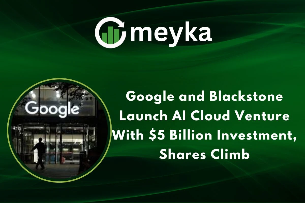 Google and Blackstone Launch AI Cloud Venture With $5 Billion Investment, Shares Climb