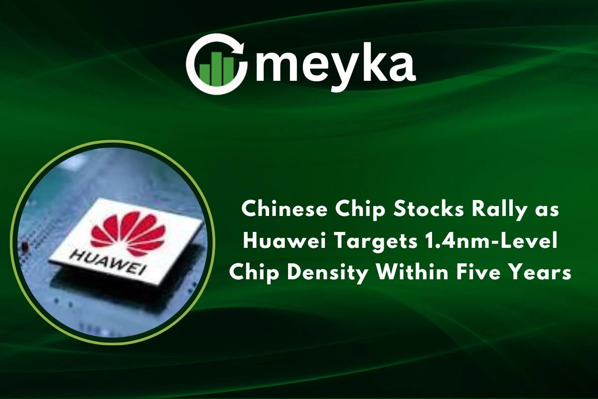 Chinese Chip Stocks Rally as Huawei Targets 1.4nm-Level Chip Density Within Five Years 