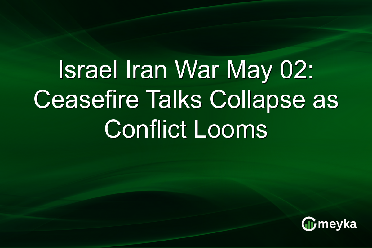 Israel Iran War May 02: Ceasefire Talks Collapse as Conflict Looms