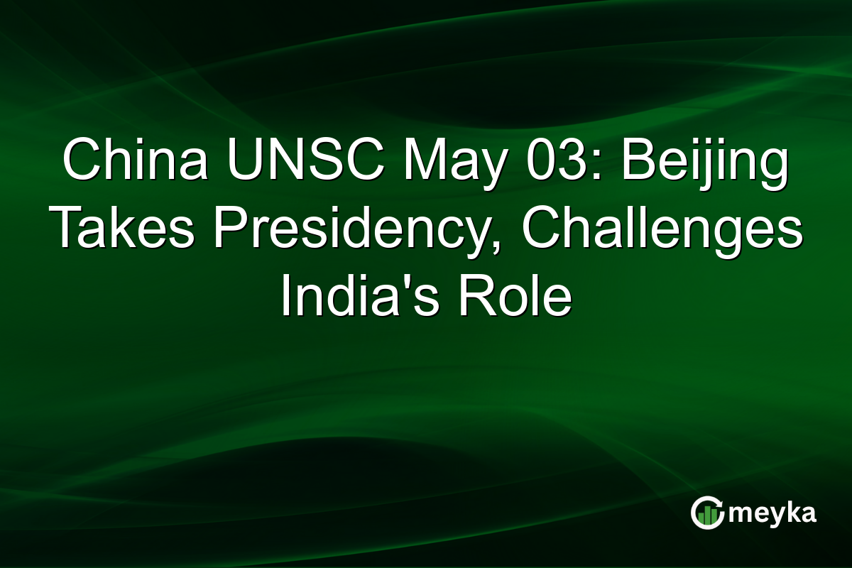 China UNSC May 03: Beijing Takes Presidency, Challenges India’s Role