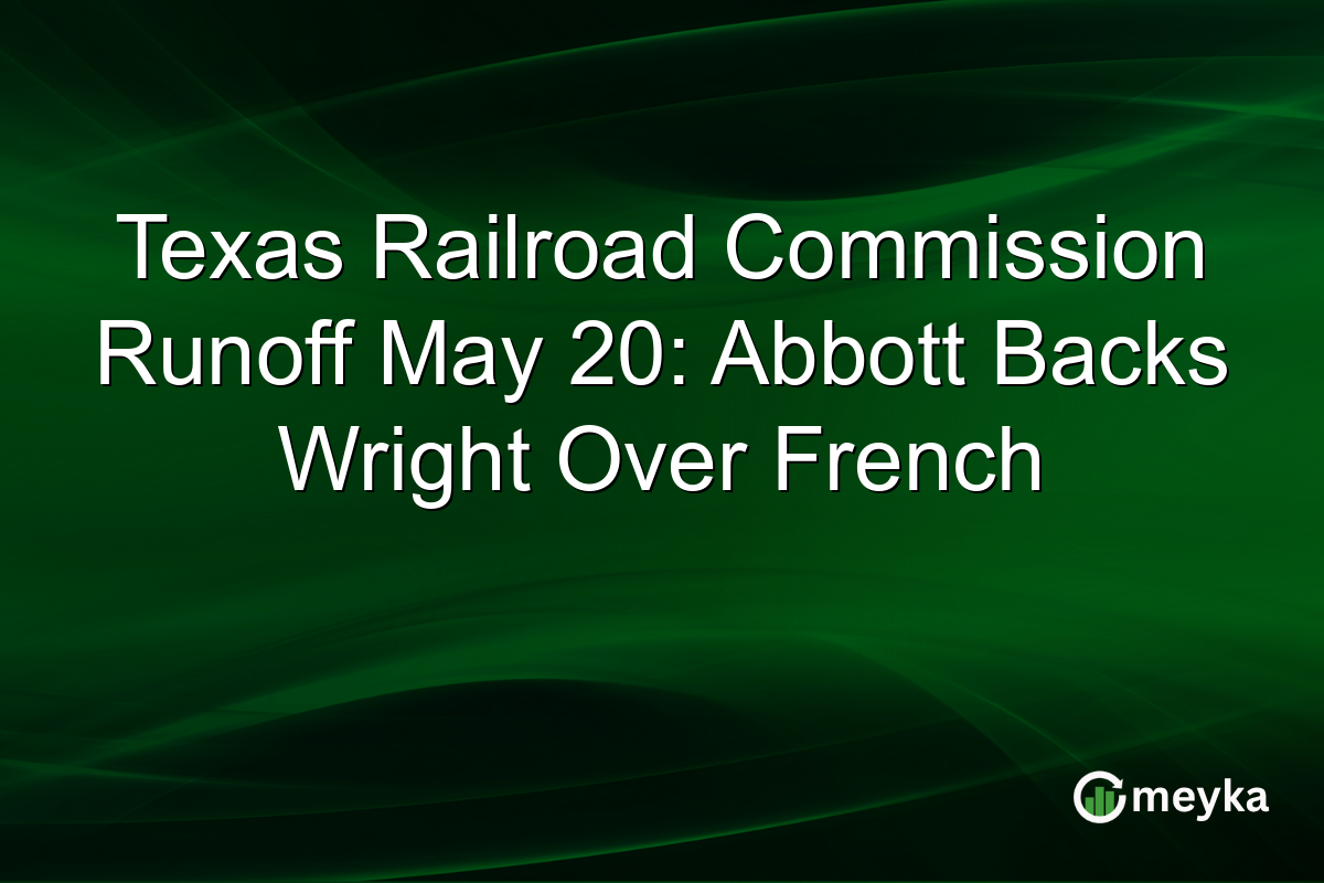 Texas Railroad Commission Runoff May 20: Abbott Backs Wright Over French