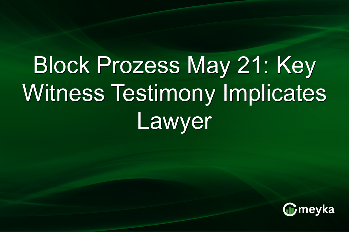 Block Prozess May 21: Key Witness Testimony Implicates Lawyer