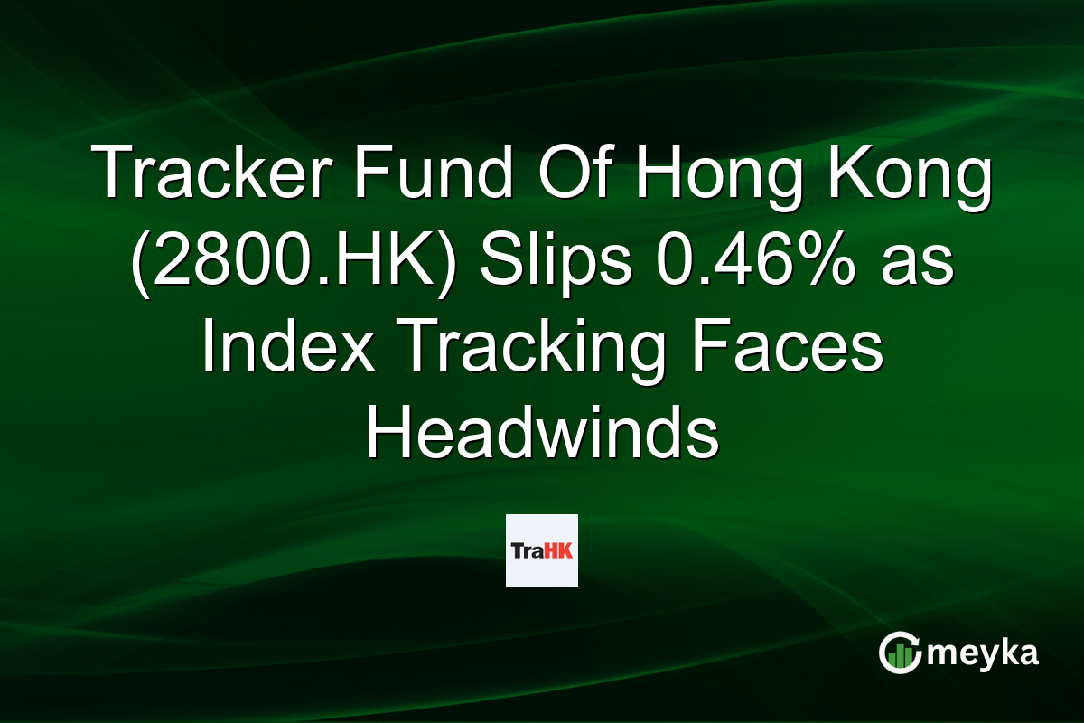 Tracker Fund Of Hong Kong (2800.HK) Slips 0.46% as Index Tracking Faces Headwinds