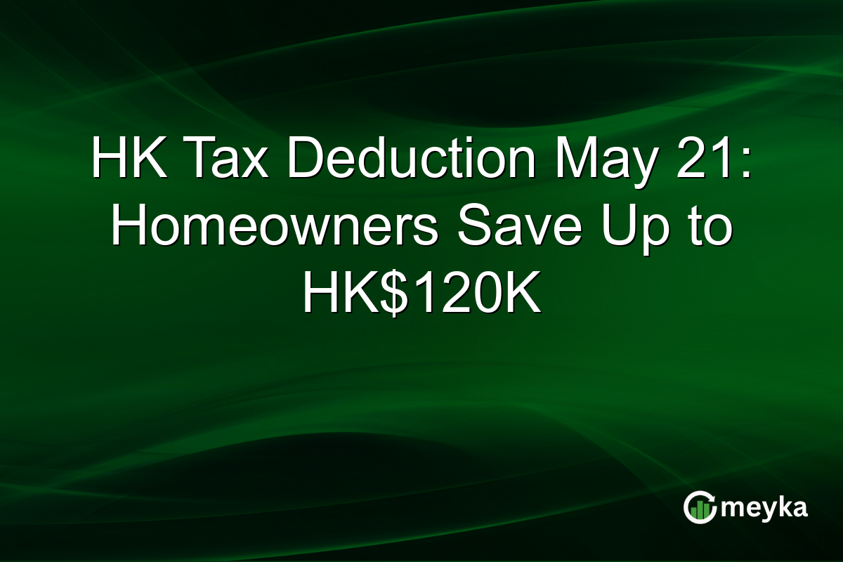 HK Tax Deduction May 21: Homeowners Save Up to HK$120K