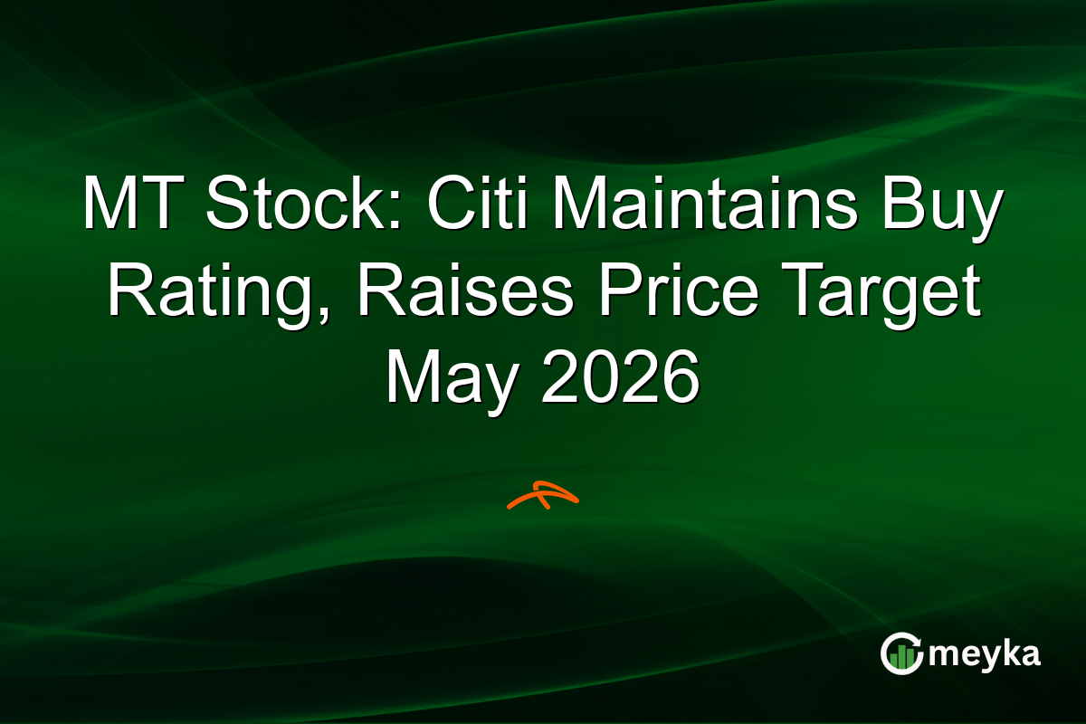 MT Stock: Citi Maintains Buy Rating, Raises Price Target May 2026
