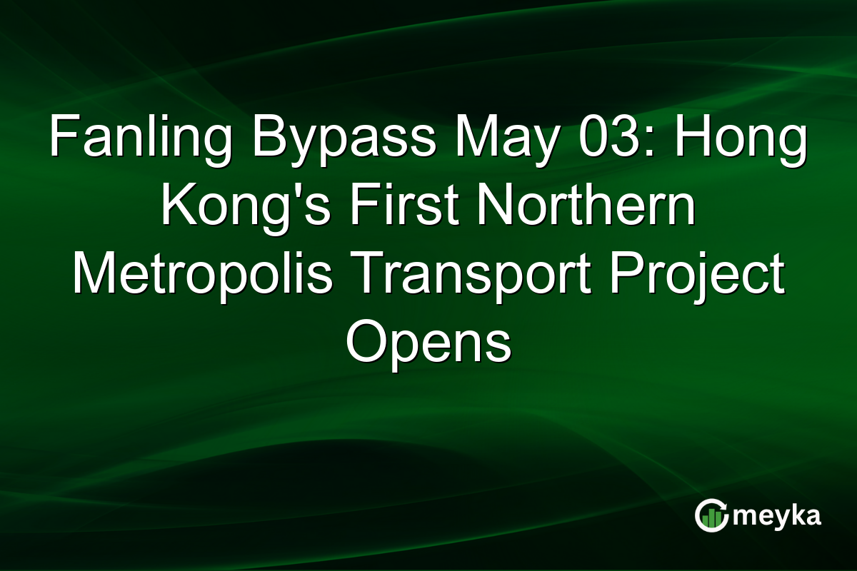 Fanling Bypass May 03: Hong Kong’s First Northern Metropolis Transport Project Opens