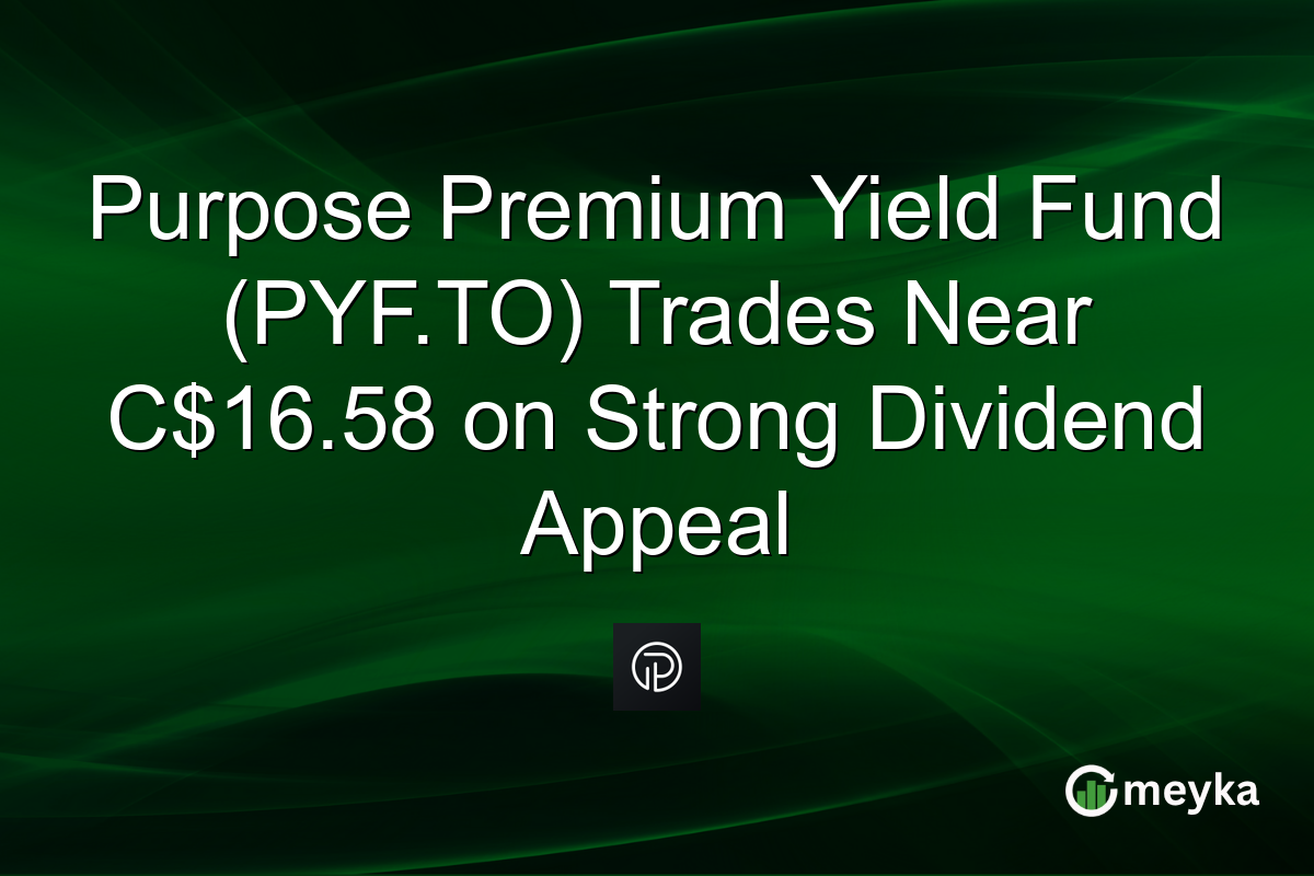 Purpose Premium Yield Fund (PYF.TO) Trades Near C$16.58 on Strong Dividend Appeal