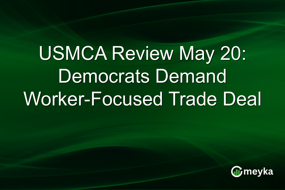 USMCA Review May 20: Democrats Demand Worker-Focused Trade Deal