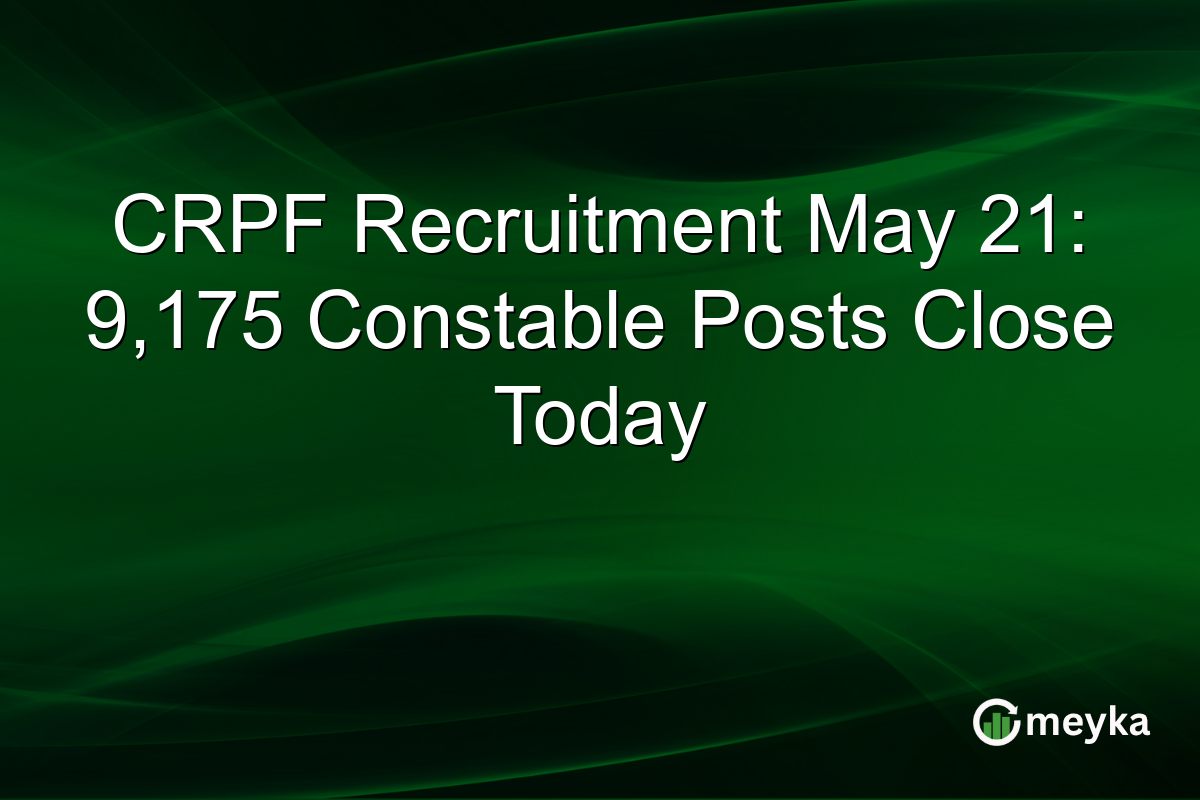 CRPF Recruitment May 21: 9,175 Constable Posts Close Today