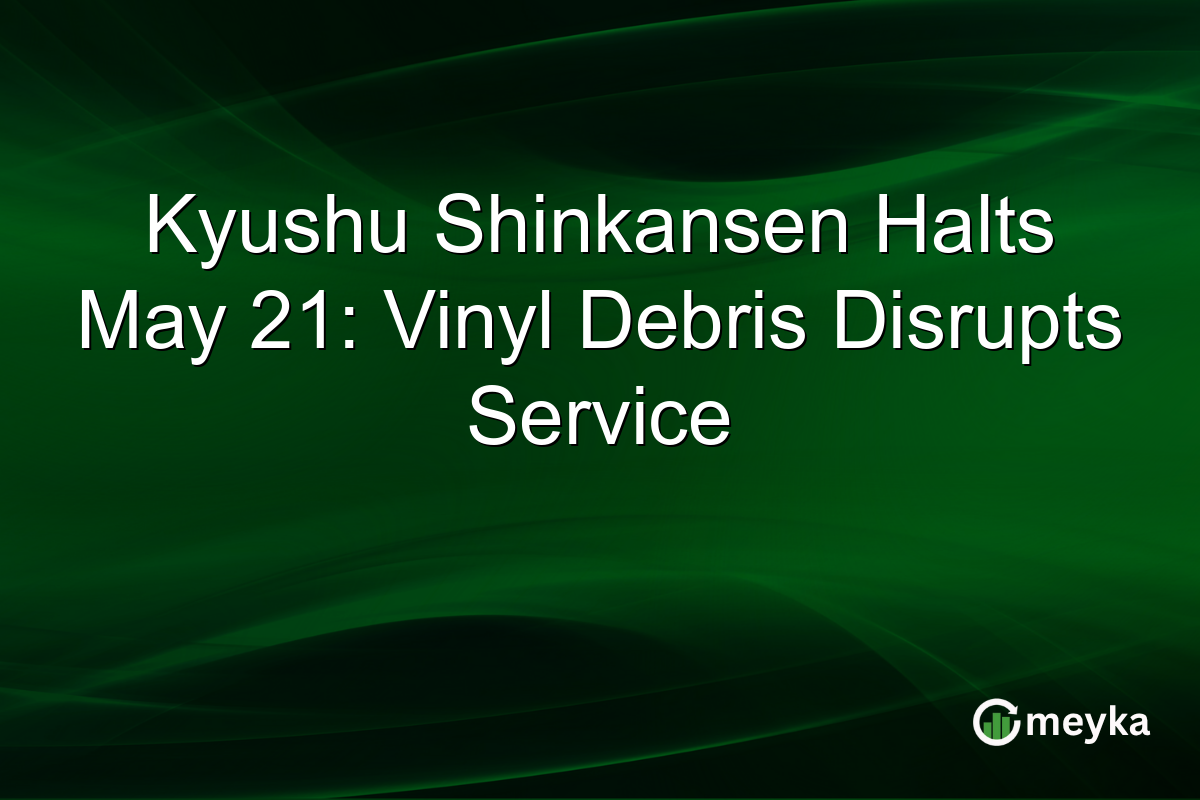 Kyushu Shinkansen Halts May 21: Vinyl Debris Disrupts Service