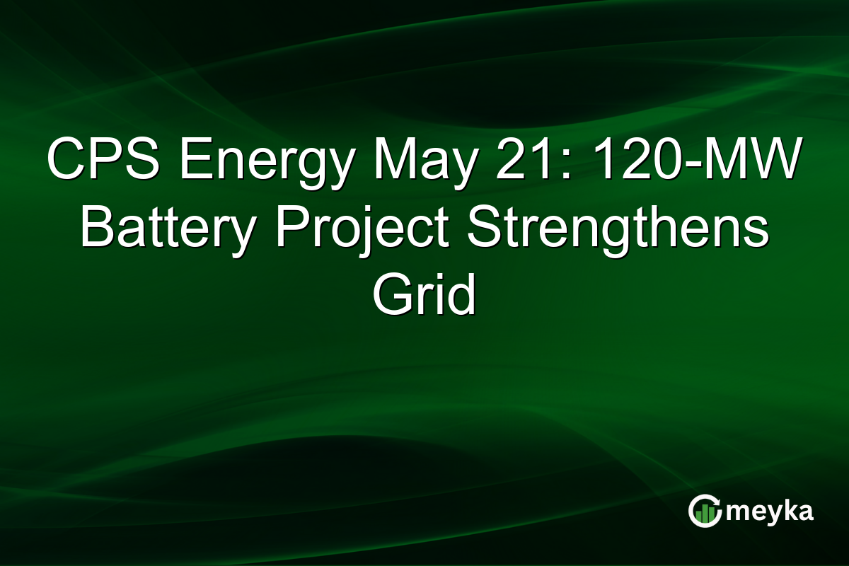 CPS Energy May 21: 120-MW Battery Project Strengthens Grid