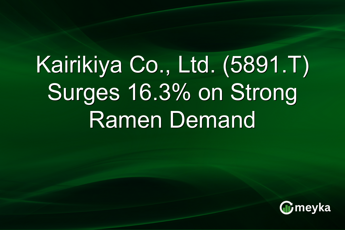 Kairikiya Co., Ltd. (5891.T) Surges 16.3% on Strong Ramen Demand