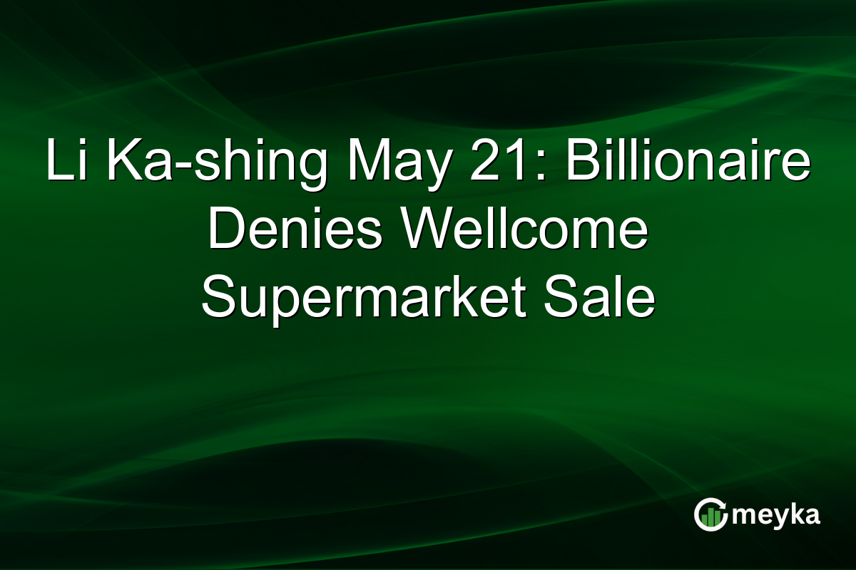 Li Ka-shing May 21: Billionaire Denies Wellcome Supermarket Sale