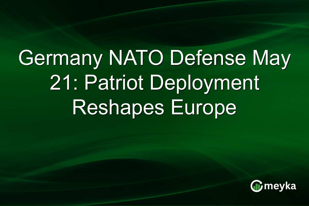 Germany NATO Defense May 21: Patriot Deployment Reshapes Europe