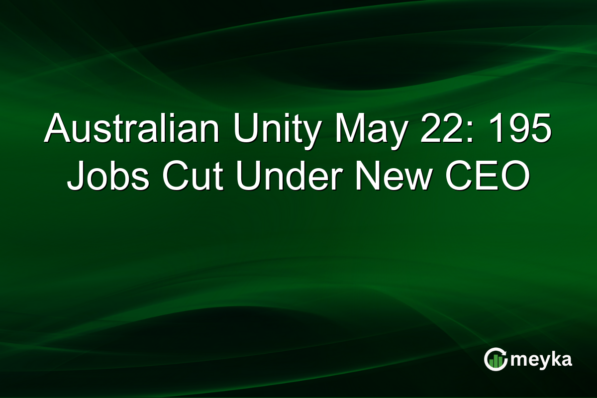 Australian Unity May 22: 195 Jobs Cut Under New CEO