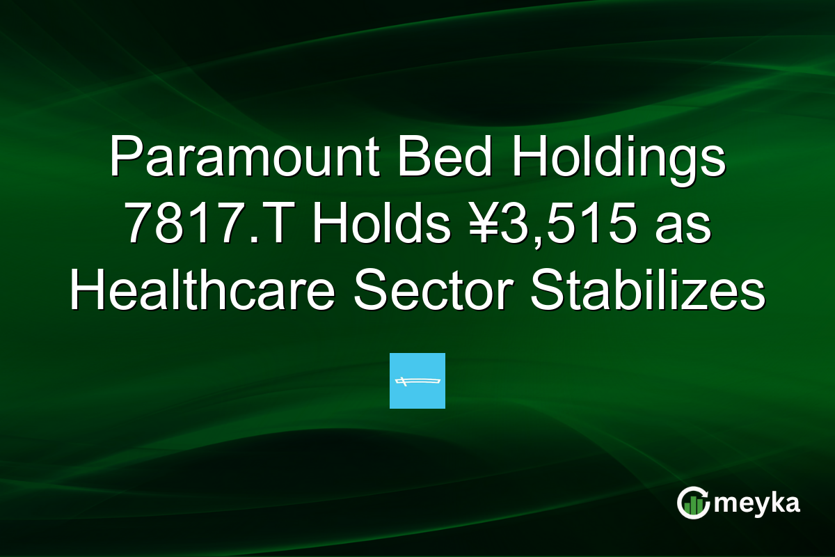 Paramount Bed Holdings 7817.T Holds ¥3,515 as Healthcare Sector Stabilizes