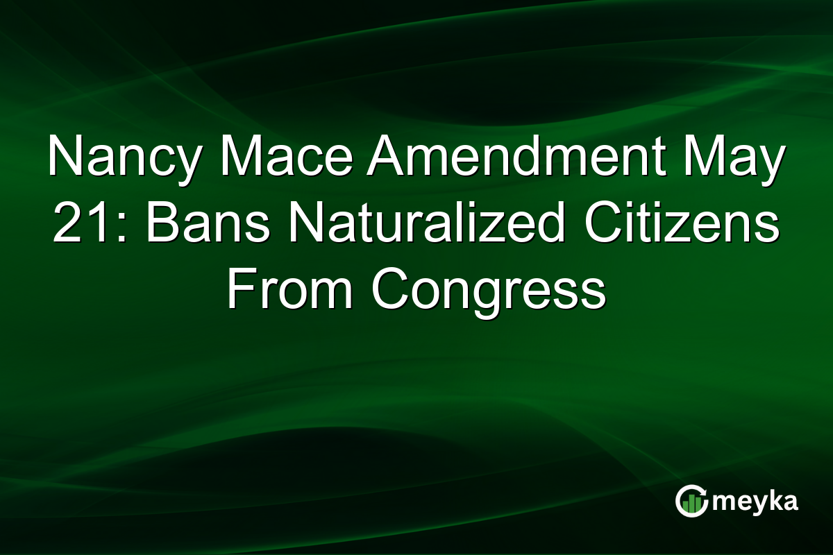 Nancy Mace Amendment May 21: Bans Naturalized Citizens From Congress