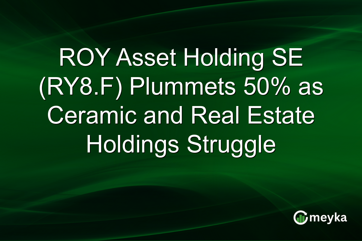ROY Asset Holding SE (RY8.F) Plummets 50% as Ceramic and Real Estate Holdings Struggle
