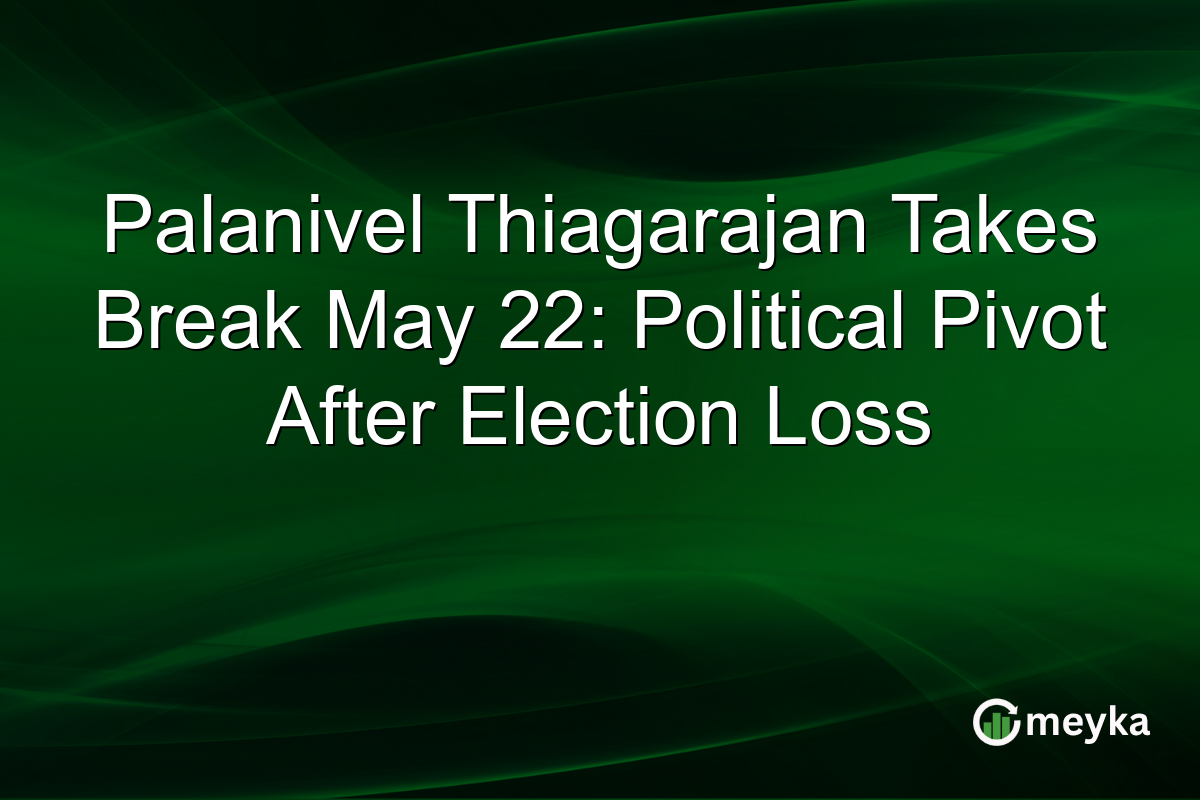 Palanivel Thiagarajan Takes Break May 22: Political Pivot After Election Loss