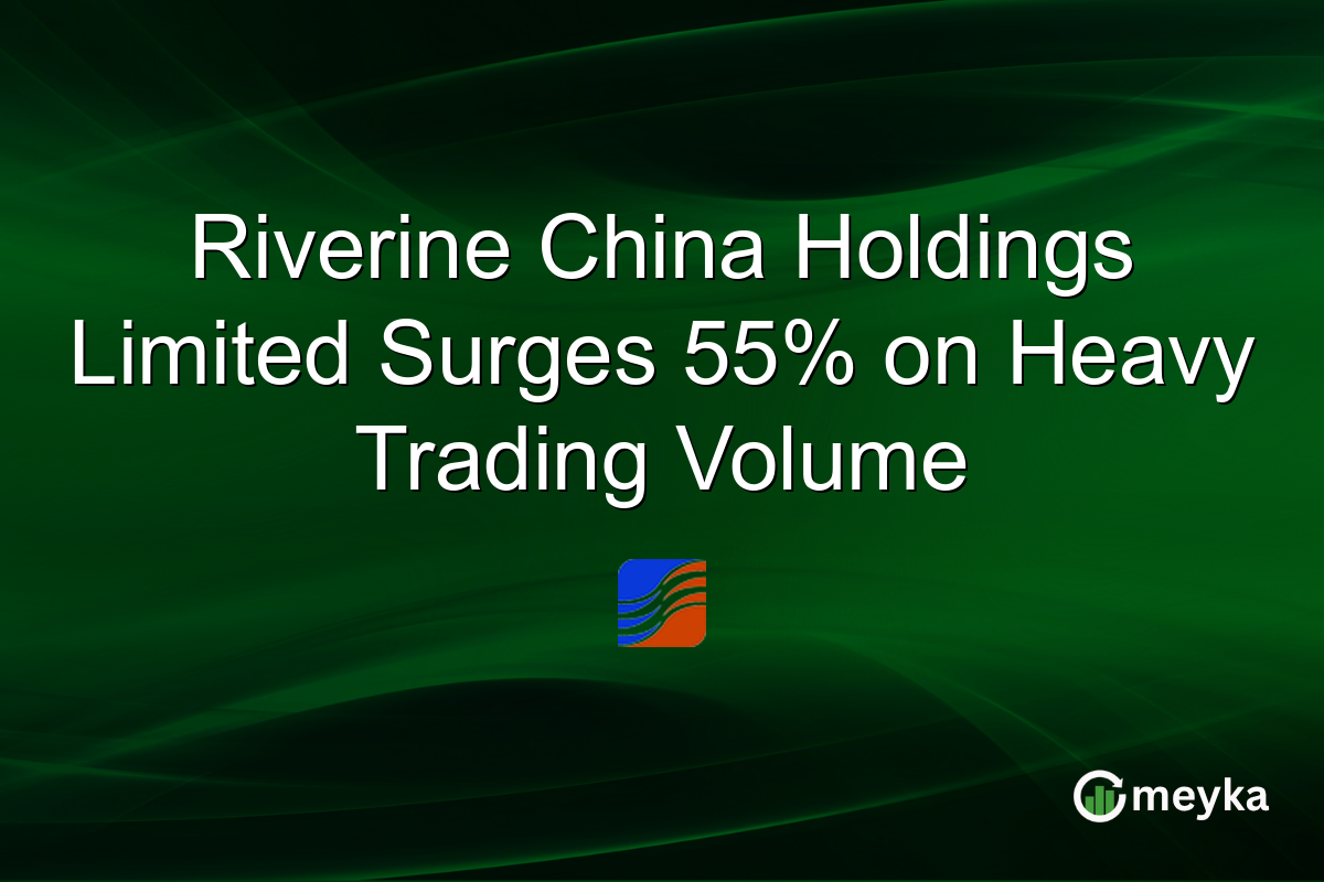 Riverine China Holdings Limited Surges 55% on Heavy Trading Volume