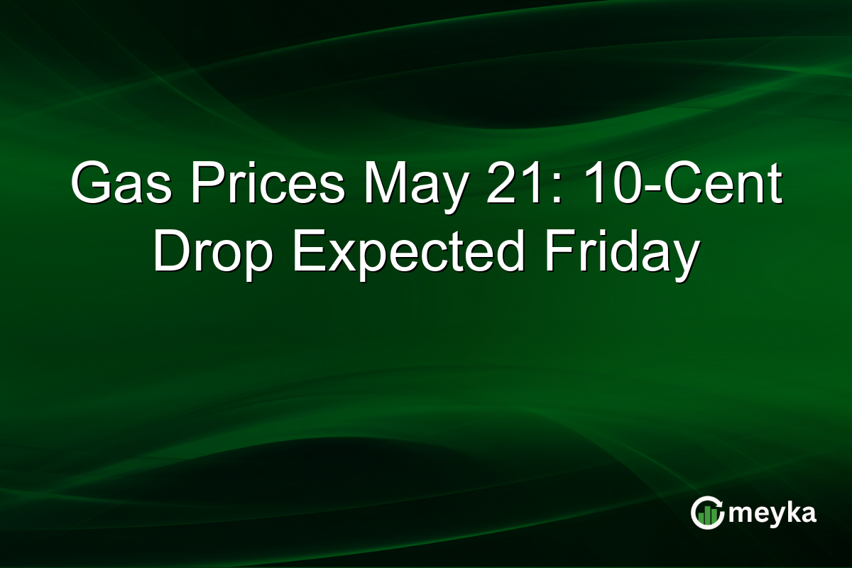 Gas Prices May 21: 10-Cent Drop Expected Friday