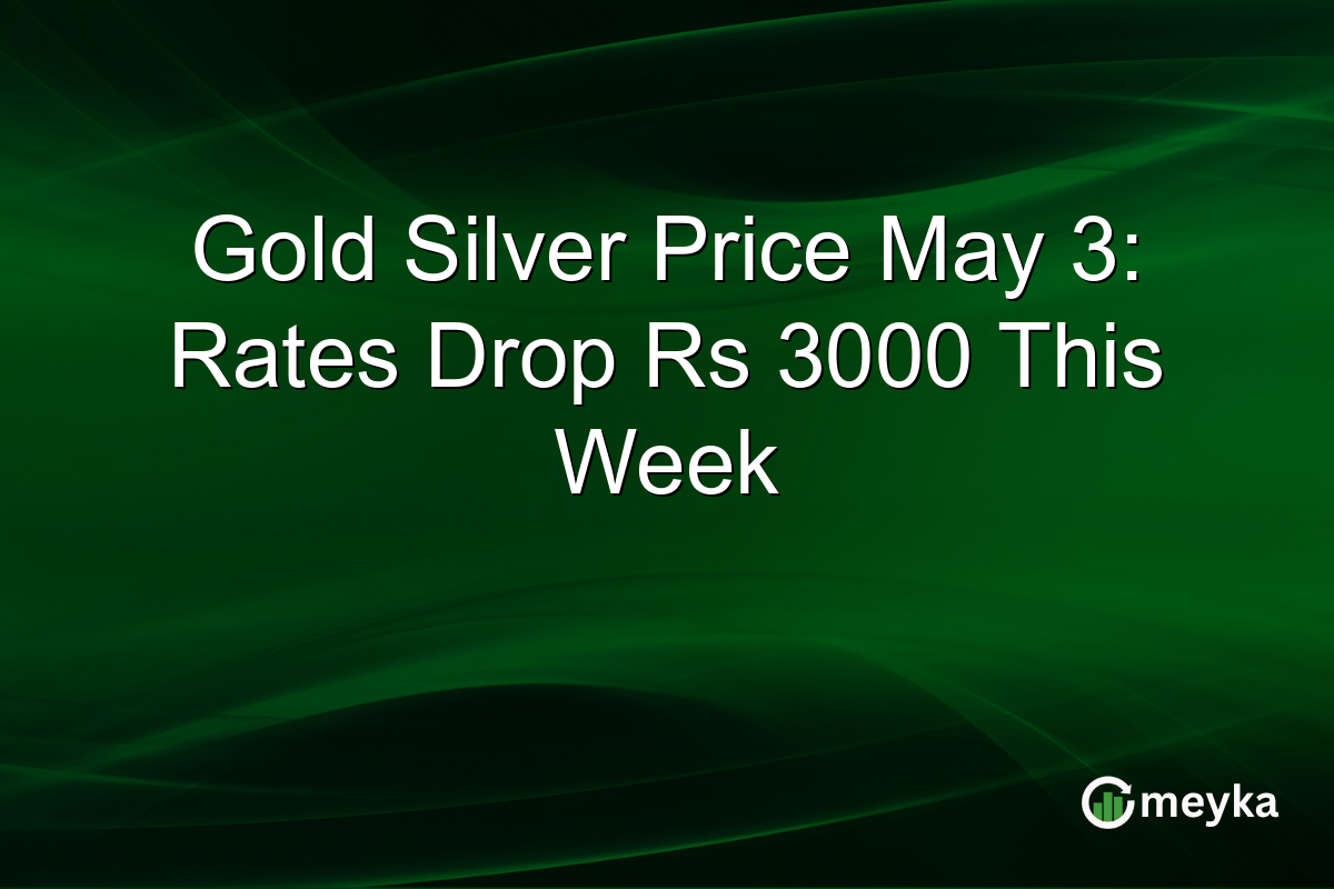 Gold Silver Price May 3: Rates Drop Rs 3000 This Week