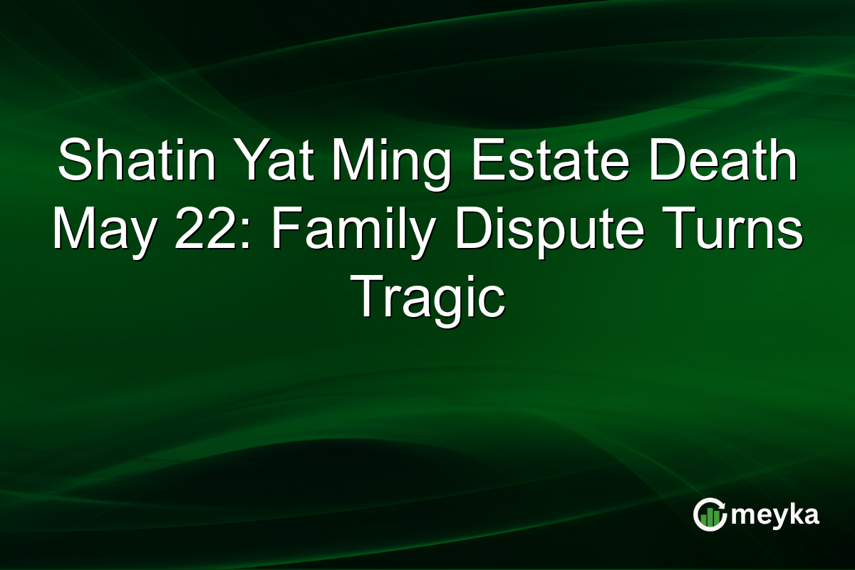 Shatin Yat Ming Estate Death May 22: Family Dispute Turns Tragic
