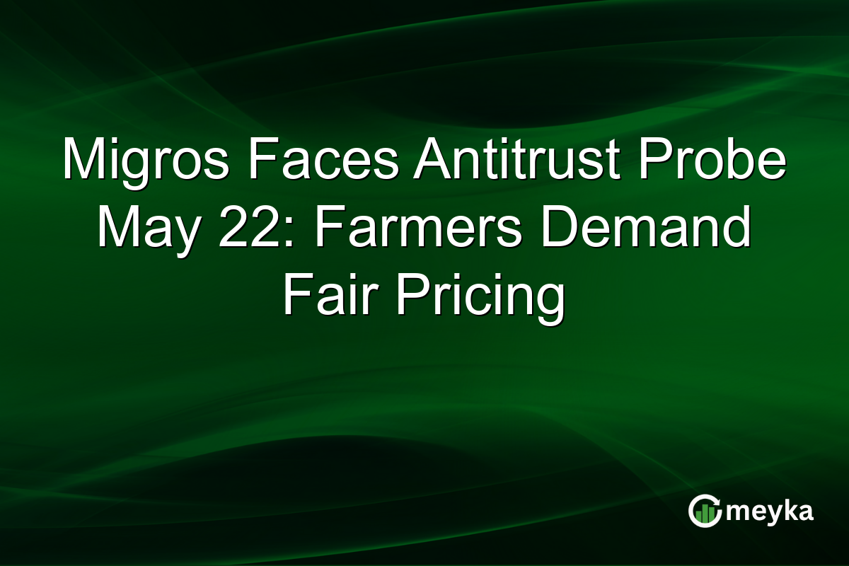 Migros Faces Antitrust Probe May 22: Farmers Demand Fair Pricing
