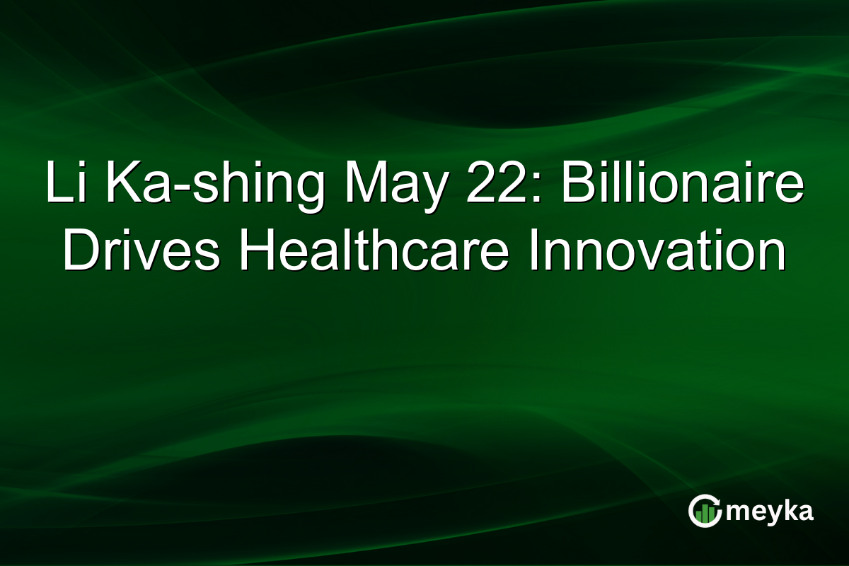 Li Ka-shing May 22: Billionaire Drives Healthcare Innovation