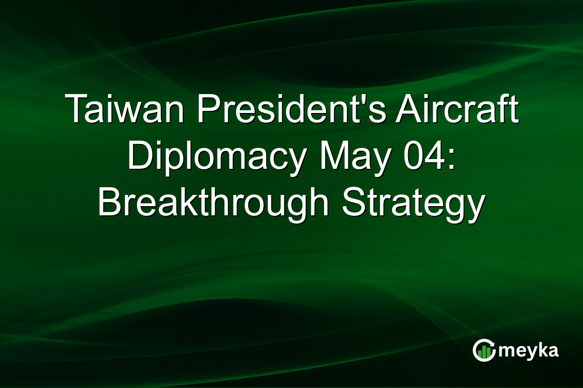 Taiwan President’s Aircraft Diplomacy May 04: Breakthrough Strategy
